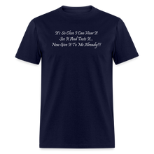 Load image into Gallery viewer, It&#39;s So Close I Can Hear It See It Taste It Now Give It To Me Already White Font Unisex Classic T-Shirt - navy
