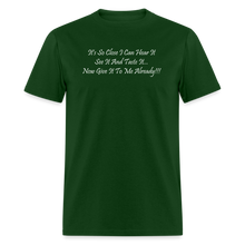 Load image into Gallery viewer, It&#39;s So Close I Can Hear It See It Taste It Now Give It To Me Already White Font Unisex Classic T-Shirt - forest green
