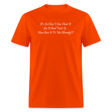 Load image into Gallery viewer, It&#39;s So Close I Can Hear It See It Taste It Now Give It To Me Already White Font Unisex Classic T-Shirt - orange
