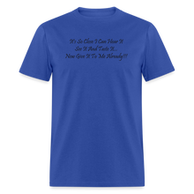Load image into Gallery viewer, It&#39;s So Close I Can Hear It See It Taste It Now Give It To Me Already Black Font Unisex Classic T-Shirt - royal blue
