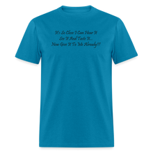 Load image into Gallery viewer, It&#39;s So Close I Can Hear It See It Taste It Now Give It To Me Already Black Font Unisex Classic T-Shirt - turquoise
