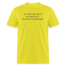 Load image into Gallery viewer, It&#39;s So Close I Can Hear It See It Taste It Now Give It To Me Already Black Font Unisex Classic T-Shirt - yellow
