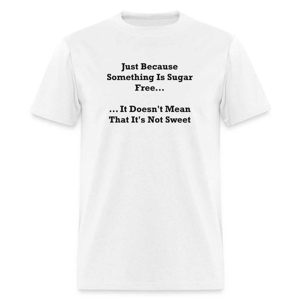 Just Because Something Is Sugar Free It Doesn't Mean That It's Not Sweet Black Font Unisex Classic T-Shirt - white