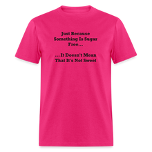 Load image into Gallery viewer, Just Because Something Is Sugar Free It Doesn&#39;t Mean That It&#39;s Not Sweet Black Font Unisex Classic T-Shirt - fuchsia
