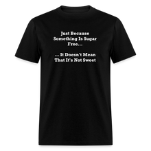 Load image into Gallery viewer, Just Because Something Is Sugar Free It Doesn&#39;t Mean That It&#39;s Not Sweet White Font Unisex Classic T-Shirt - black
