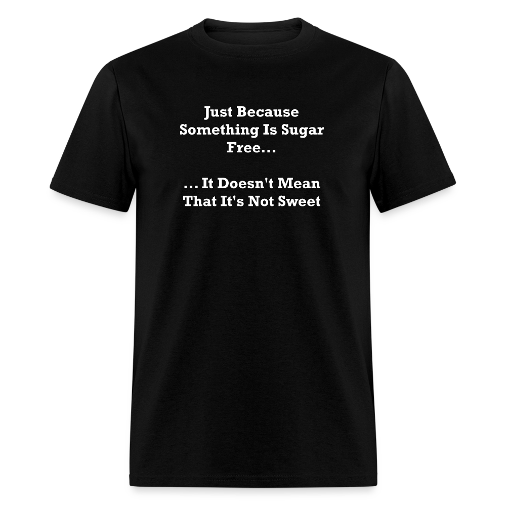 Just Because Something Is Sugar Free It Doesn't Mean That It's Not Sweet White Font Unisex Classic T-Shirt - black