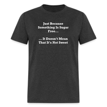 Load image into Gallery viewer, Just Because Something Is Sugar Free It Doesn&#39;t Mean That It&#39;s Not Sweet White Font Unisex Classic T-Shirt - heather black
