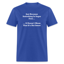 Load image into Gallery viewer, Just Because Something Is Sugar Free It Doesn&#39;t Mean That It&#39;s Not Sweet White Font Unisex Classic T-Shirt - royal blue

