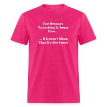 Load image into Gallery viewer, Just Because Something Is Sugar Free It Doesn&#39;t Mean That It&#39;s Not Sweet White Font Unisex Classic T-Shirt - fuchsia

