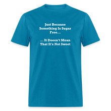 Load image into Gallery viewer, Just Because Something Is Sugar Free It Doesn&#39;t Mean That It&#39;s Not Sweet White Font Unisex Classic T-Shirt - turquoise
