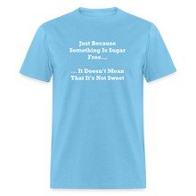 Load image into Gallery viewer, Just Because Something Is Sugar Free It Doesn&#39;t Mean That It&#39;s Not Sweet White Font Unisex Classic T-Shirt - aquatic blue
