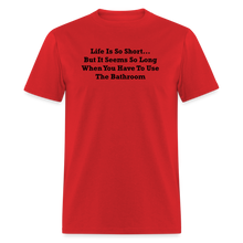Load image into Gallery viewer, Life Is So Short... But It Seems So Long When You Have To Use The Bathroom Black Font Unisex Classic T-Shirt - red
