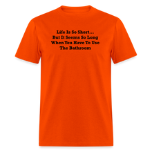 Load image into Gallery viewer, Life Is So Short... But It Seems So Long When You Have To Use The Bathroom Black Font Unisex Classic T-Shirt - orange
