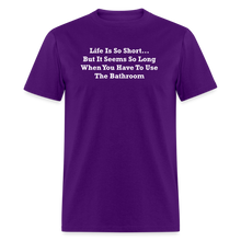 Load image into Gallery viewer, Life Is So Short... But It Seems So Long When You Have To Use The Bathroom Unisex White Font Classic T-Shirt - purple
