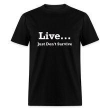 Load image into Gallery viewer, Live Just Don&#39;t Survive White Font Unisex Classic T-Shirt - black
