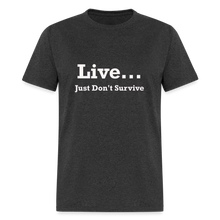 Load image into Gallery viewer, Live Just Don&#39;t Survive White Font Unisex Classic T-Shirt - heather black
