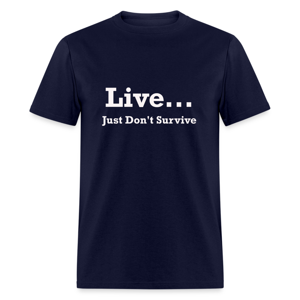 Live Just Don't Survive White Font Unisex Classic T-Shirt - navy