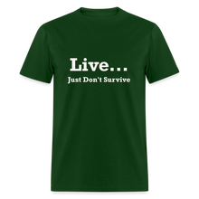Load image into Gallery viewer, Live Just Don&#39;t Survive White Font Unisex Classic T-Shirt - forest green

