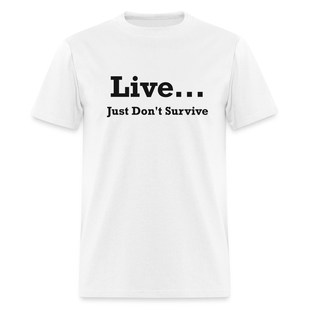 Live Just Don't Survive White Font Unisex Classic T-Shirt - white