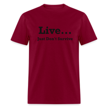 Load image into Gallery viewer, Live Just Don&#39;t Survive White Font Unisex Classic T-Shirt - burgundy
