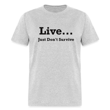Load image into Gallery viewer, Live Just Don&#39;t Survive White Font Unisex Classic T-Shirt - heather gray
