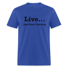 Load image into Gallery viewer, Live Just Don&#39;t Survive White Font Unisex Classic T-Shirt - royal blue
