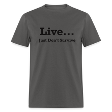 Load image into Gallery viewer, Live Just Don&#39;t Survive White Font Unisex Classic T-Shirt - charcoal
