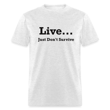 Load image into Gallery viewer, Live Just Don&#39;t Survive White Font Unisex Classic T-Shirt - light heather gray
