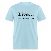 Load image into Gallery viewer, Live Just Don&#39;t Survive White Font Unisex Classic T-Shirt - powder blue
