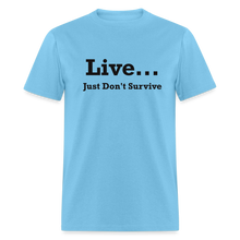 Load image into Gallery viewer, Live Just Don&#39;t Survive White Font Unisex Classic T-Shirt - aquatic blue
