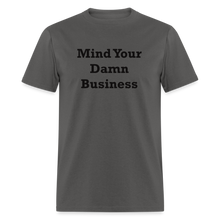 Load image into Gallery viewer, Mind Your Damn Business Black Font Unisex Classic T-Shirt - charcoal
