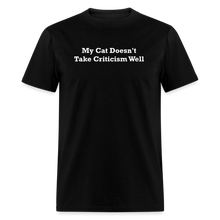 Load image into Gallery viewer, My Cat Doesn&#39;t Take Criticism Well White Font Unisex Classic T-Shirt - black
