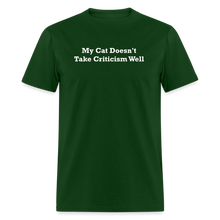 Load image into Gallery viewer, My Cat Doesn&#39;t Take Criticism Well White Font Unisex Classic T-Shirt - forest green
