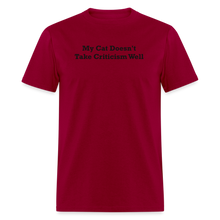 Load image into Gallery viewer, My Cat Doesn&#39;t Take Criticism Well Black Font Unisex Classic T-Shirt - dark red
