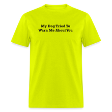 Load image into Gallery viewer, My Dog Tried To Warn Me About You Black Font Unisex Classic T-Shirt - safety green
