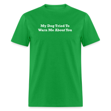 Load image into Gallery viewer, My Dog Tried To Warn Me About You White Font Unisex Classic T-Shirt - bright green
