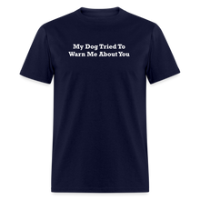 Load image into Gallery viewer, My Dog Tried To Warn Me About You White Font Unisex Classic T-Shirt - navy
