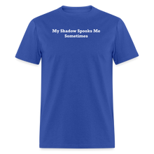 Load image into Gallery viewer, My Shadow Spooks Me Sometimes White Font Unisex Classic T-Shirt - royal blue
