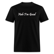 Load image into Gallery viewer, Nah I&#39;m Good White Font Unisex Classic T-Shirt - black

