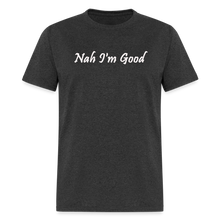 Load image into Gallery viewer, Nah I&#39;m Good White Font Unisex Classic T-Shirt - heather black
