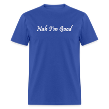 Load image into Gallery viewer, Nah I&#39;m Good White Font Unisex Classic T-Shirt - royal blue
