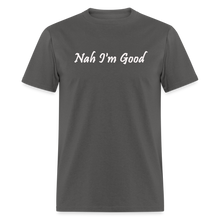 Load image into Gallery viewer, Nah I&#39;m Good White Font Unisex Classic T-Shirt - charcoal
