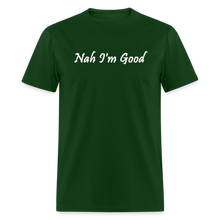 Load image into Gallery viewer, Nah I&#39;m Good White Font Unisex Classic T-Shirt - forest green
