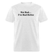 Load image into Gallery viewer, Not Bad I&#39;ve Had Better Black Font Unisex Classic T-Shirt - light heather gray
