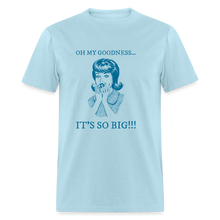 Load image into Gallery viewer, Oh My Goodness It&#39;s So Big Blue Unisex Classic T-Shirt - powder blue
