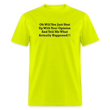 Load image into Gallery viewer, Oh Will You Just Shut Up With Your Opinion And Tell Me What Actually Happened Black Font Unisex Classic T-Shirt - safety green
