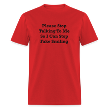 Load image into Gallery viewer, Please Stop Talking To Me So I Can Stop Fake Smiling Black Font Unisex Classic T-Shirt - red
