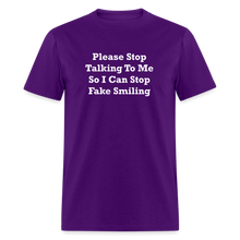 Load image into Gallery viewer, Please Stop Talking To Me So I Can Stop Fake Smiling White Font Unisex Classic T-Shirt - purple

