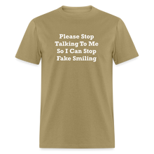 Load image into Gallery viewer, Please Stop Talking To Me So I Can Stop Fake Smiling White Font Unisex Classic T-Shirt - khaki
