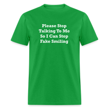 Load image into Gallery viewer, Please Stop Talking To Me So I Can Stop Fake Smiling White Font Unisex Classic T-Shirt - bright green
